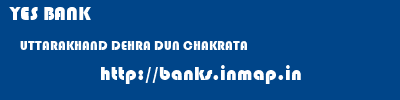 YES BANK  UTTARAKHAND DEHRA DUN CHAKRATA   banks information 